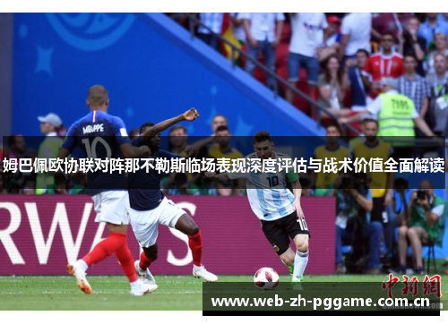 姆巴佩欧协联对阵那不勒斯临场表现深度评估与战术价值全面解读 姆巴佩欧协联对阵那不勒斯临场表现深度评估与战术价值全面解读